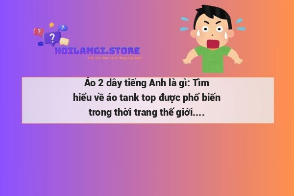 Áo 2 dây tiếng Anh là gì: Tìm hiểu về áo tank top được phổ biến trong thời trang thế giới.