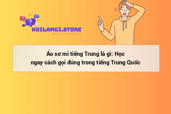 Áo sơ mi tiếng Trung là gì: Học ngay cách gọi đúng trong tiếng Trung Quốc