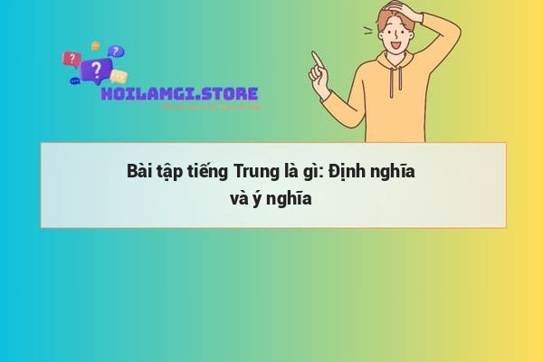 Bài tập tiếng Trung là gì: Định nghĩa và ý nghĩa