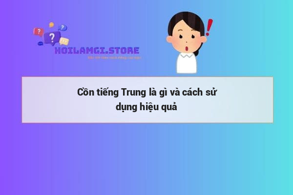 Cồn tiếng Trung là gì và cách sử dụng hiệu quả
