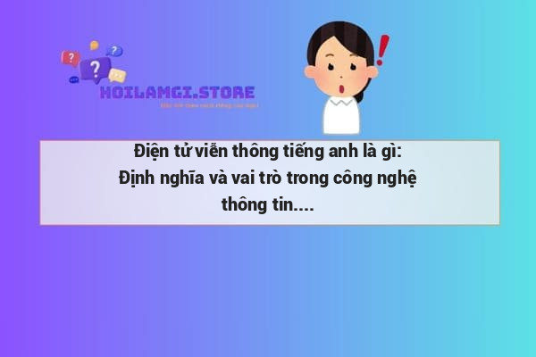 Điện tử viễn thông tiếng anh là gì: Định nghĩa và vai trò trong công nghệ thông tin.