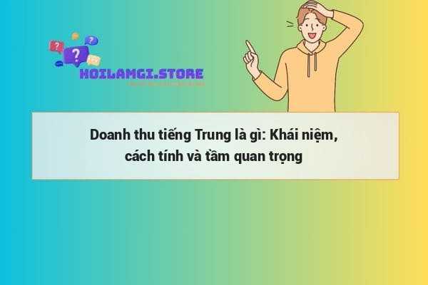 Doanh thu tiếng Trung là gì: Khái niệm, cách tính và tầm quan trọng