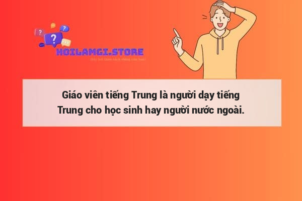 Giáo viên tiếng Trung là người dạy tiếng Trung cho học sinh hay người nước ngoài.