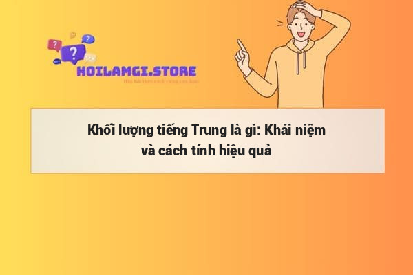 Khối lượng tiếng Trung là gì: Khái niệm và cách tính hiệu quả