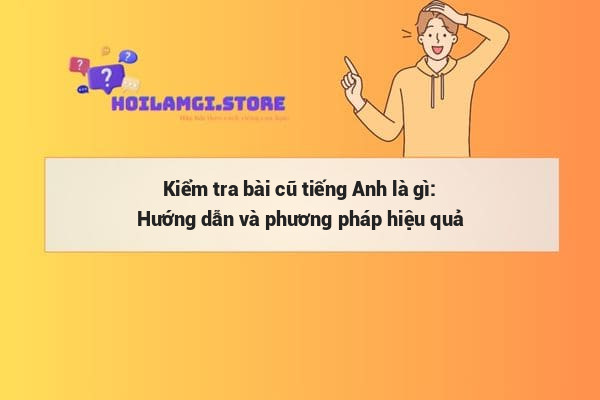 Kiểm tra bài cũ tiếng Anh là gì: Hướng dẫn và phương pháp hiệu quả