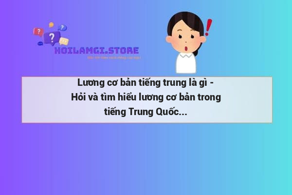 Lương cơ bản tiếng trung là gì - Hỏi và tìm hiểu lương cơ bản trong tiếng Trung Quốc