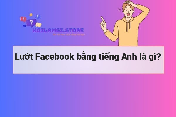Lướt Facebook bằng tiếng Anh là gì?