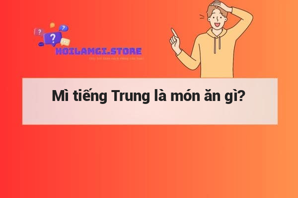 Mì tiếng Trung là món ăn gì?