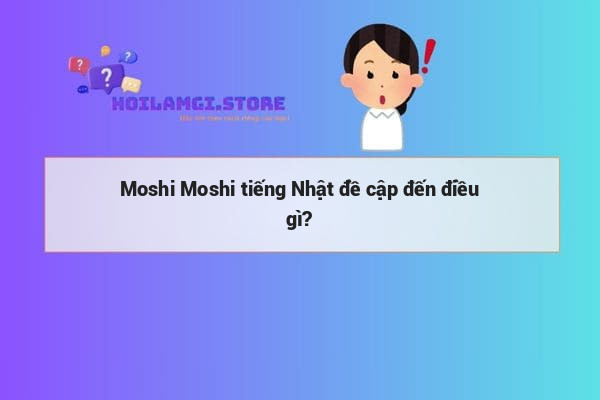 Moshi Moshi tiếng Nhật đề cập đến điều gì?