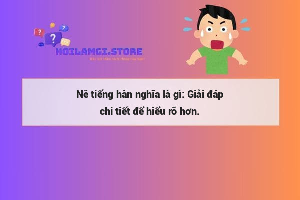 Nê tiếng hàn nghĩa là gì: Giải đáp chi tiết để hiểu rõ hơn.
