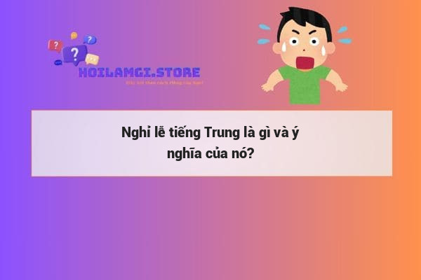 Nghỉ lễ tiếng Trung là gì và ý nghĩa của nó?