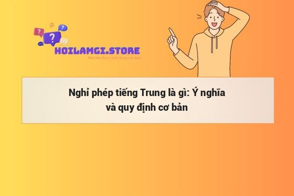 Nghỉ phép tiếng Trung là gì: Ý nghĩa và quy định cơ bản