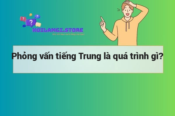 Phỏng vấn tiếng Trung là quá trình gì?
