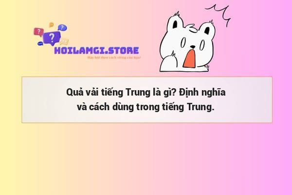 Quả vải tiếng Trung là gì? Định nghĩa và cách dùng trong tiếng Trung.