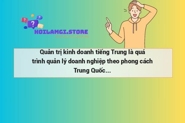 Quản trị kinh doanh tiếng Trung là quá trình quản lý doanh nghiệp theo phong cách Trung Quốc