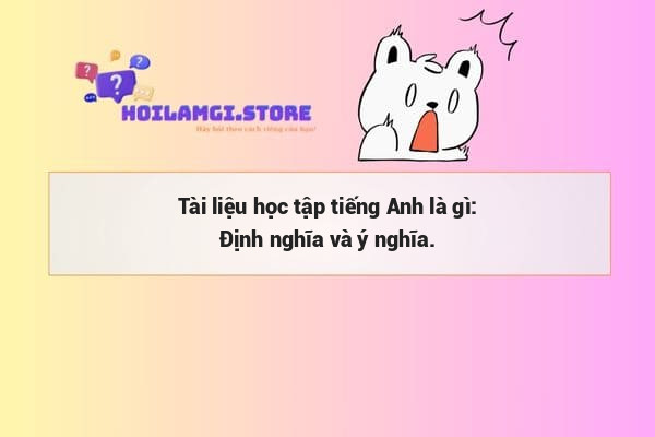 Tài liệu học tập tiếng Anh là gì: Định nghĩa và ý nghĩa.