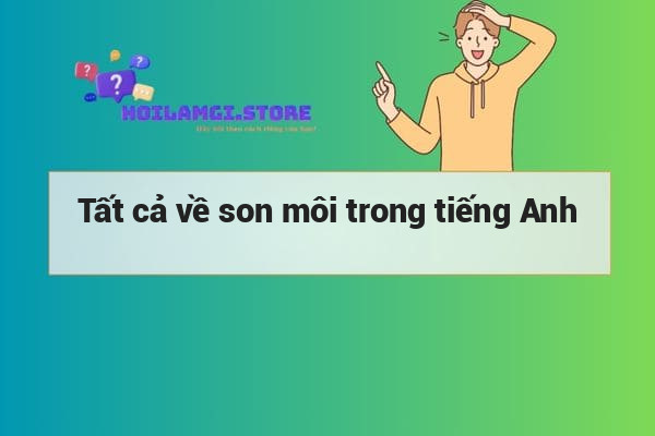 Tất cả về son môi trong tiếng Anh