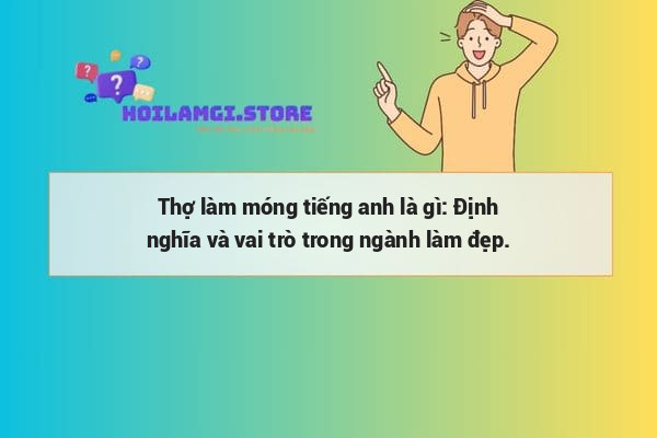Thợ làm móng tiếng anh là gì: Định nghĩa và vai trò trong ngành làm đẹp.