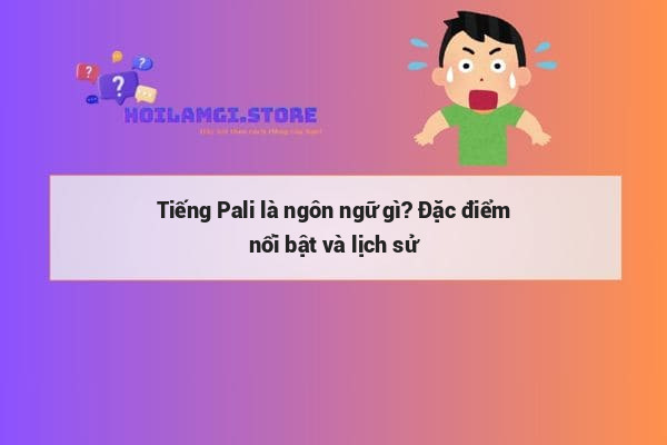 Tiếng Pali là ngôn ngữ gì? Đặc điểm nổi bật và lịch sử