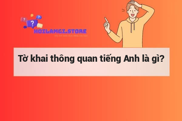 Tờ khai thông quan tiếng Anh là gì?