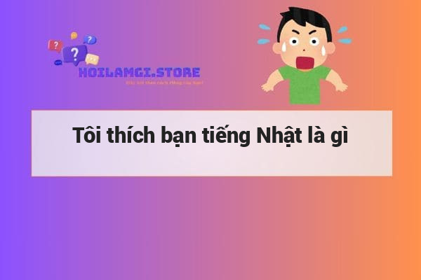 Tôi thích bạn tiếng Nhật là gì