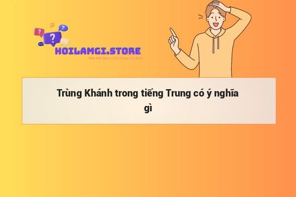 Trùng Khánh trong tiếng Trung có ý nghĩa gì