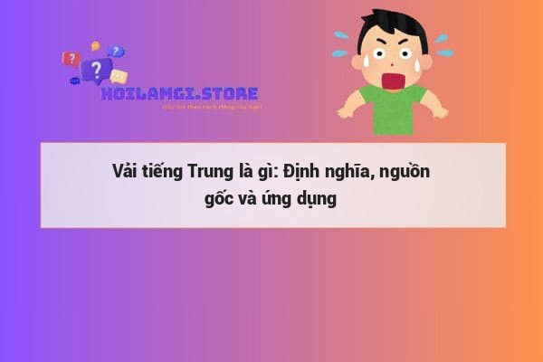 Vải tiếng Trung là gì: Định nghĩa, nguồn gốc và ứng dụng